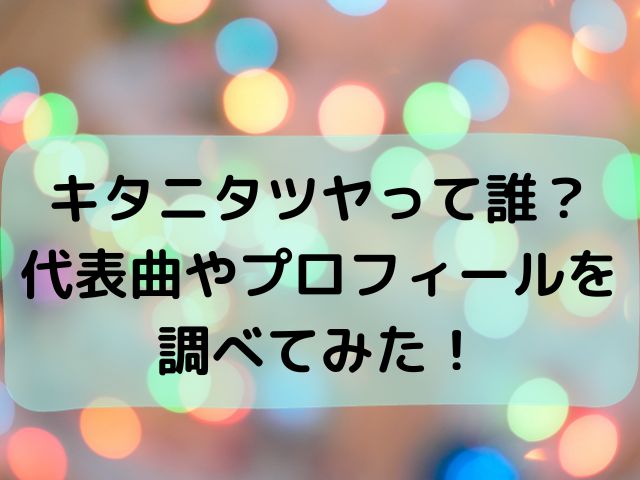 キタニタツヤって誰？ 代表曲やプロフィールを調べてみたの画像