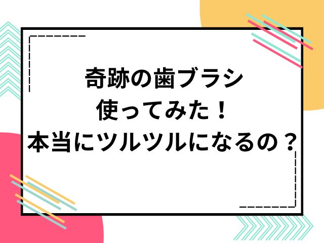 奇跡の歯ブラシ使ってみた！本当にツルツルになるの？